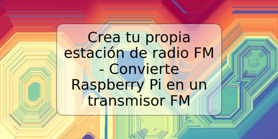 Crea tu propia estación de radio FM - Convierte Raspberry Pi en un transmisor FM