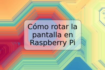 Cómo rotar la pantalla en Raspberry Pi