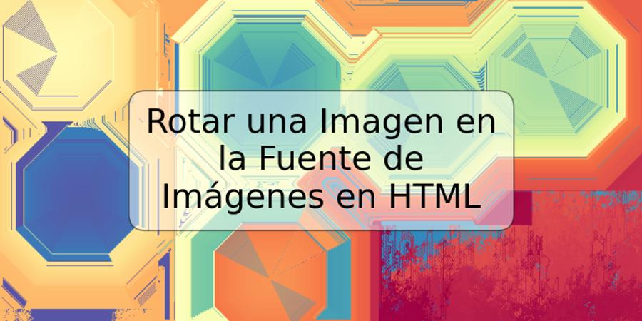 Rotar una Imagen en la Fuente de Imágenes en HTML