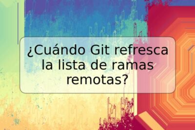 ¿Cuándo Git refresca la lista de ramas remotas?
