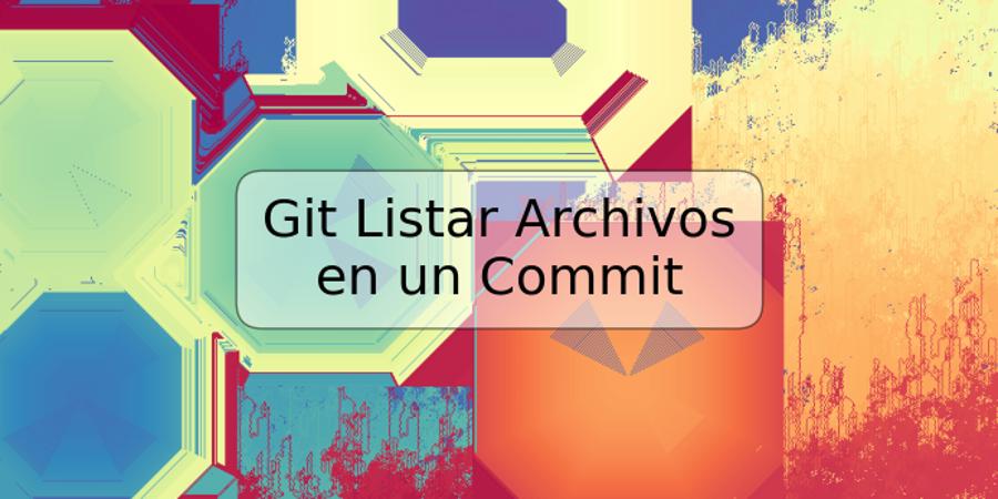 Git Listar Archivos en un Commit