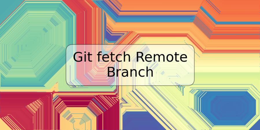 Git fetch Remote Branch