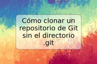 Cómo clonar un repositorio de Git sin el directorio .git