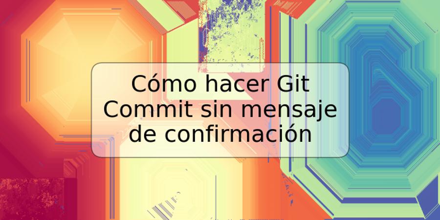 Cómo hacer Git Commit sin mensaje de confirmación