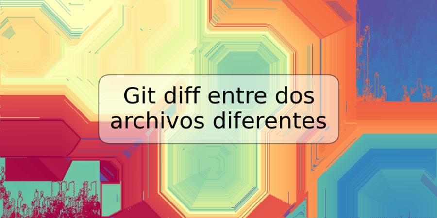 Git diff entre dos archivos diferentes