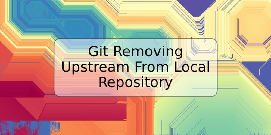 Git Removing Upstream From Local Repository