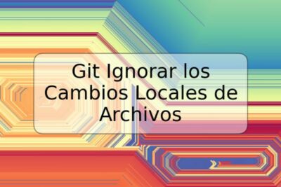 Git Ignorar los Cambios Locales de Archivos