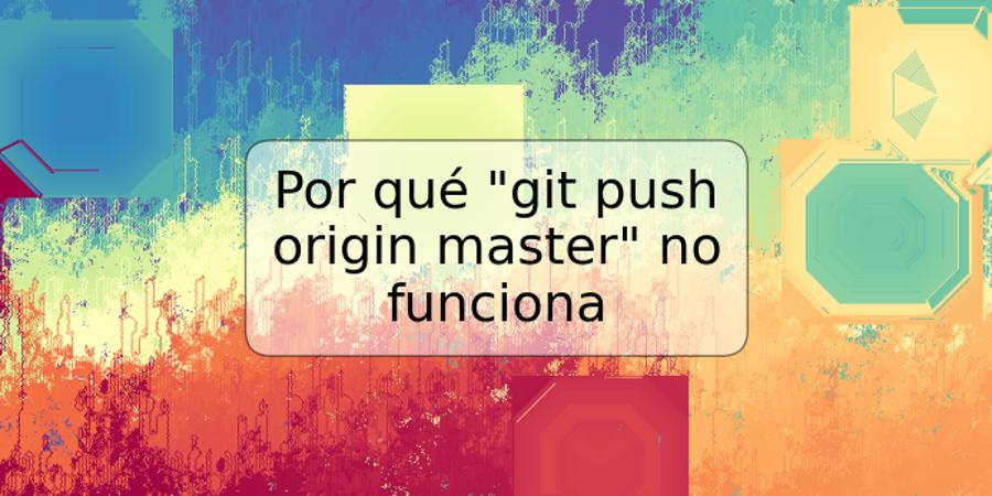 Por qué "git push origin master" no funciona