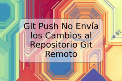 Git Push No Envía los Cambios al Repositorio Git Remoto