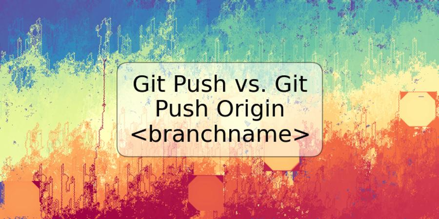 Git Push vs. Git Push Origin