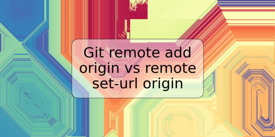 Git remote add origin vs remote set-url origin | TRSPOS