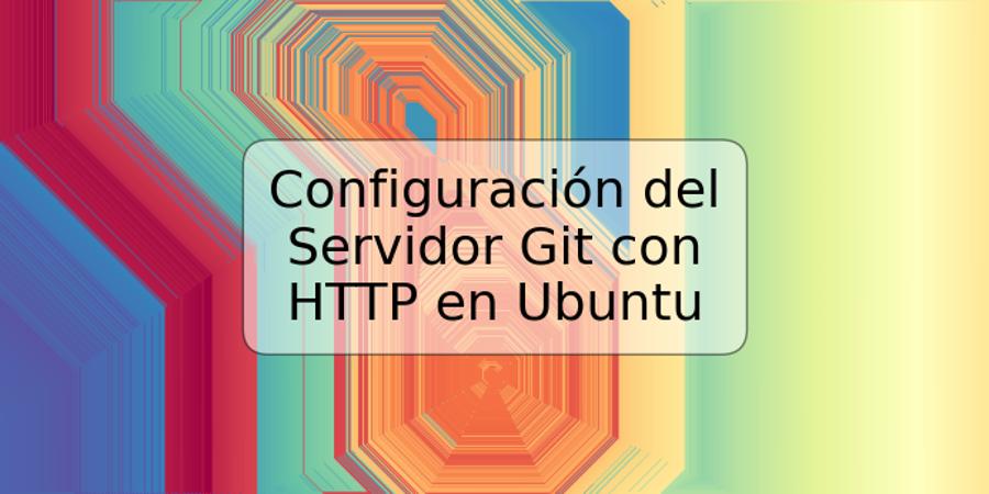 Configuración del Servidor Git con HTTP en Ubuntu