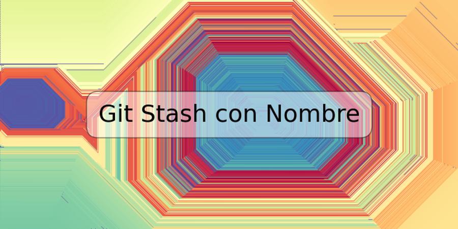 Git Stash con Nombre