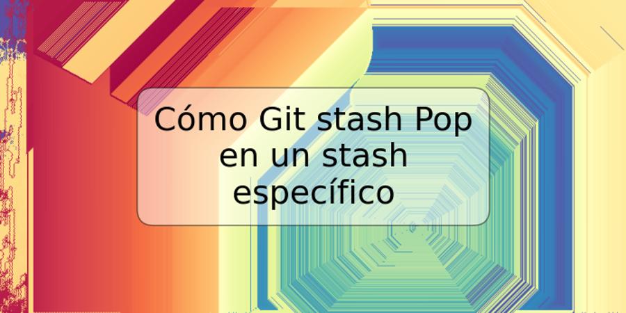 Cómo Git stash Pop en un stash específico