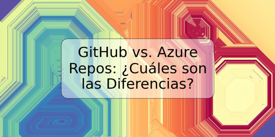 GitHub vs. Azure Repos: ¿Cuáles son las Diferencias?