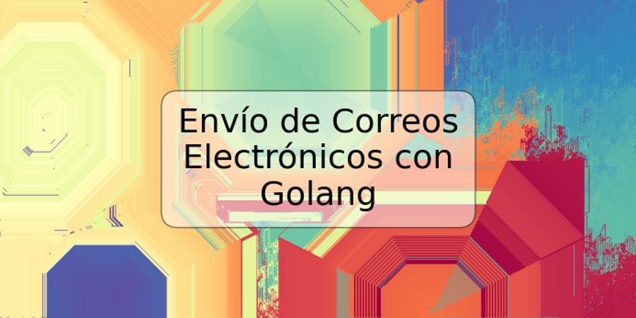 Envío de Correos Electrónicos con Golang