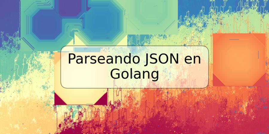 Parseando JSON en Golang