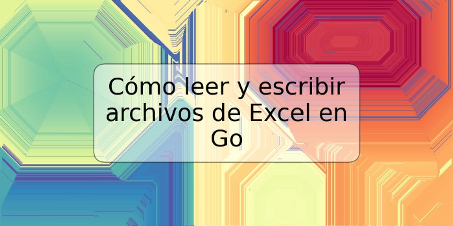 Cómo leer y escribir archivos de Excel en Go