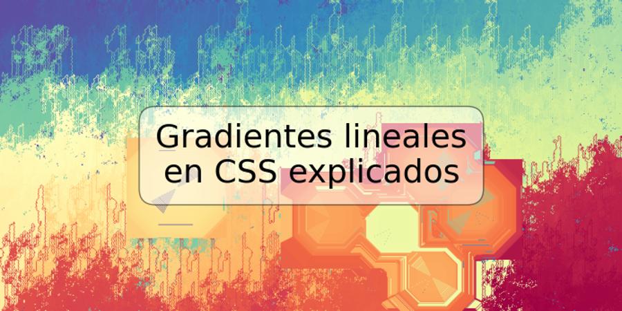 Gradientes lineales en CSS explicados