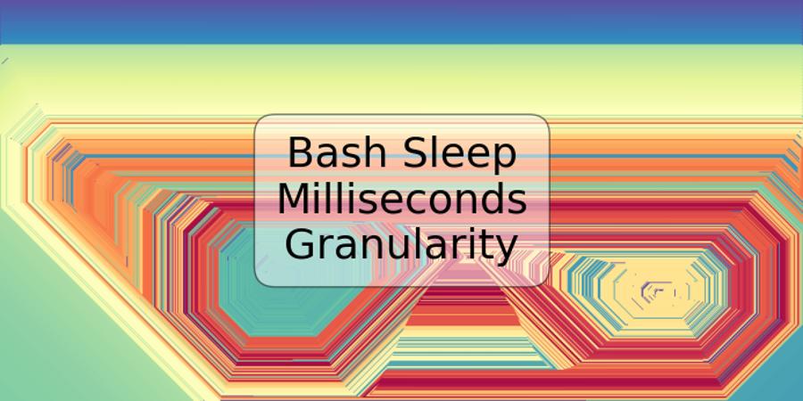 Bash Sleep Milliseconds Granularity