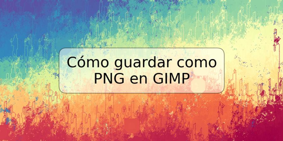 Cómo guardar como PNG en GIMP