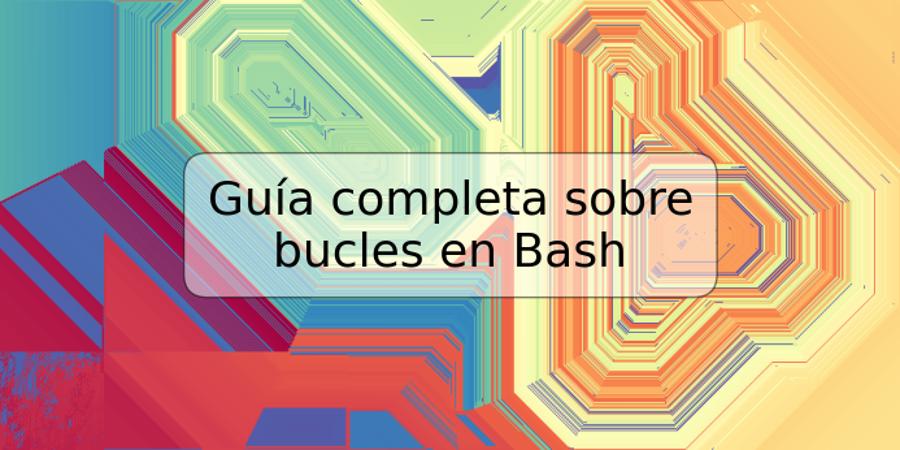 Guía completa sobre bucles en Bash