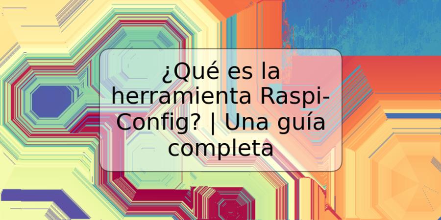 ¿Qué es la herramienta Raspi-Config? | Una guía completa