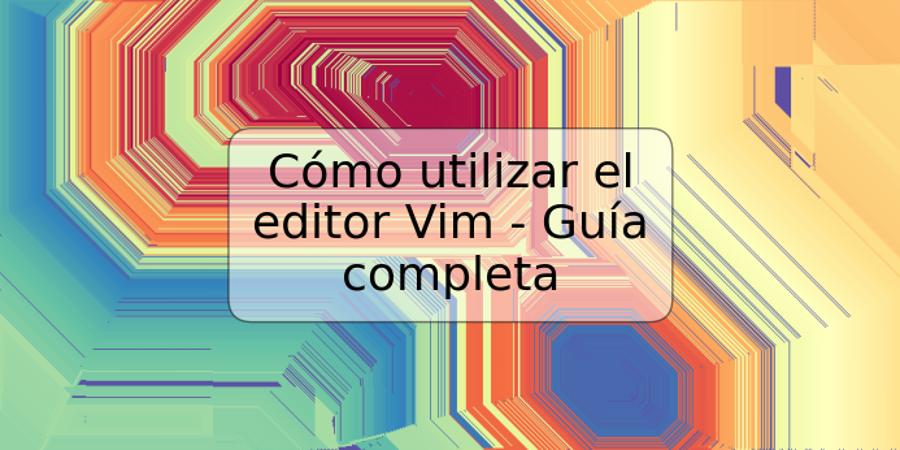 Cómo utilizar el editor Vim - Guía completa