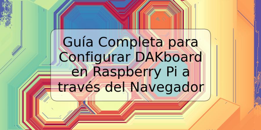 Guía Completa para Configurar DAKboard en Raspberry Pi a través del Navegador