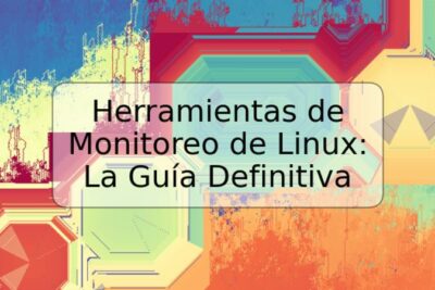 Herramientas de Monitoreo de Linux: La Guía Definitiva