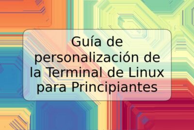 Guía de personalización de la Terminal de Linux para Principiantes