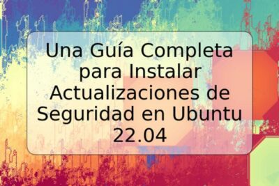 Una Guía Completa para Instalar Actualizaciones de Seguridad en Ubuntu 22.04