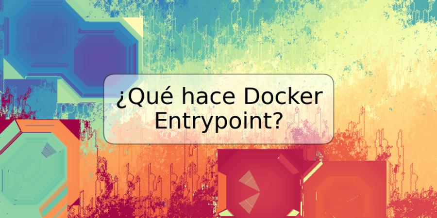 ¿Qué hace Docker Entrypoint?