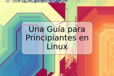 Una Guía para Principiantes en Linux