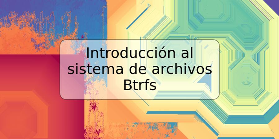 Introducción al sistema de archivos Btrfs