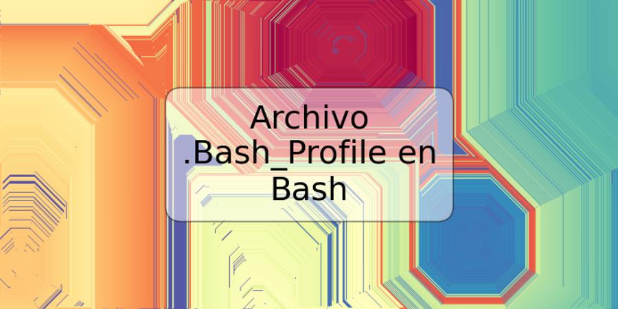 Archivo .Bash_Profile en Bash
