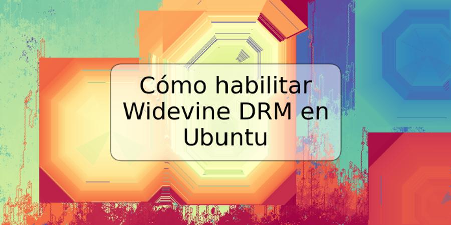 Cómo habilitar Widevine DRM en Ubuntu