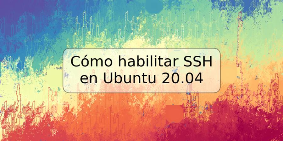 Cómo habilitar SSH en Ubuntu 20.04