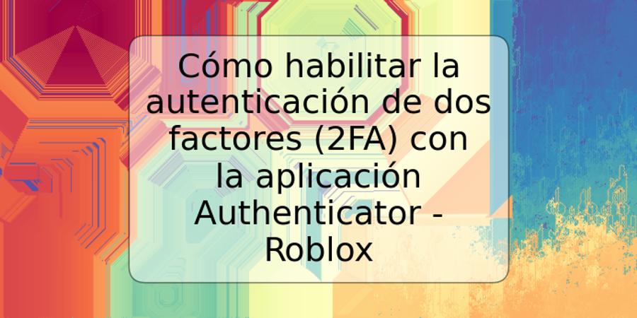 Cómo habilitar la autenticación de dos factores (2FA) con la aplicación ...