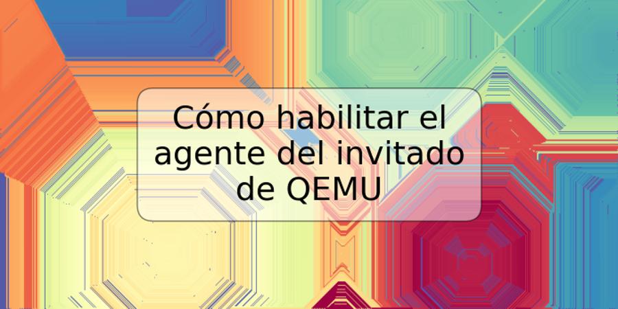 Cómo habilitar el agente del invitado de QEMU