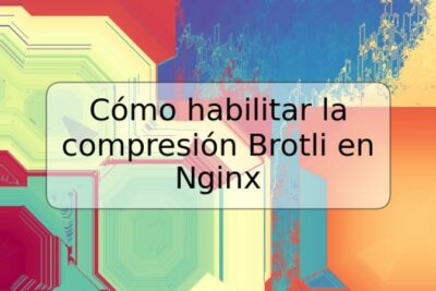 Cómo habilitar la compresión Brotli en Nginx