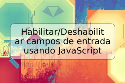 Habilitar/Deshabilitar campos de entrada usando JavaScript
