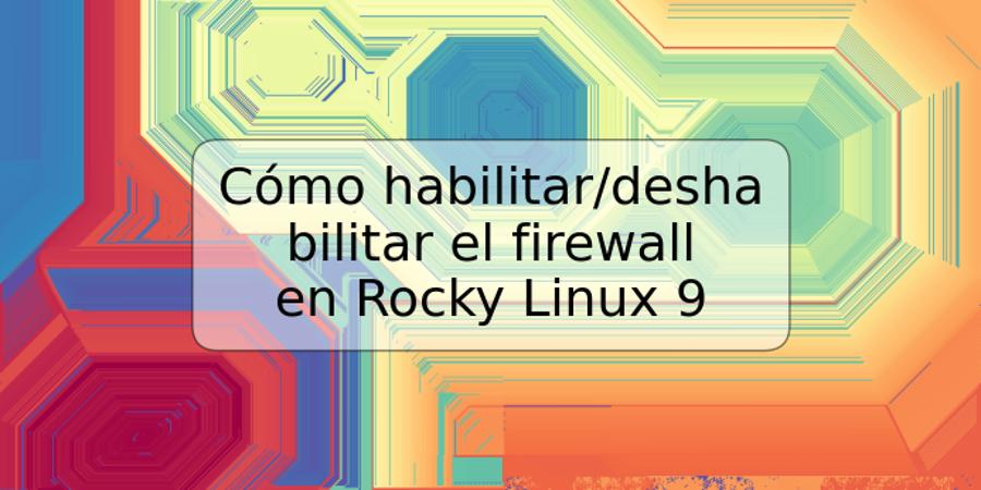 Cómo habilitar/deshabilitar el firewall en Rocky Linux 9