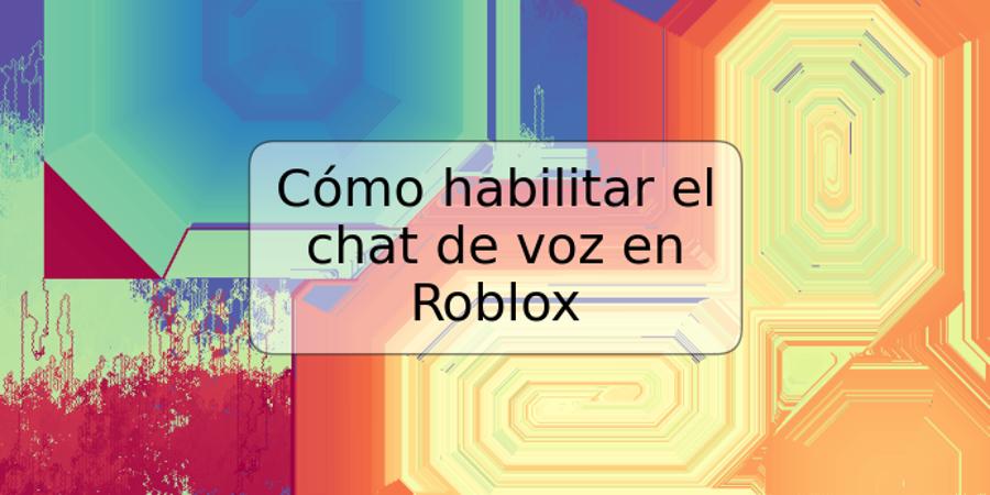 Cómo habilitar el chat de voz en Roblox