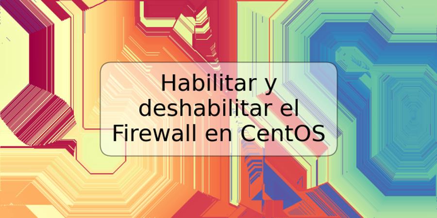 Habilitar y deshabilitar el Firewall en CentOS