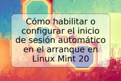 Cómo habilitar o configurar el inicio de sesión automático en el arranque en Linux Mint 20