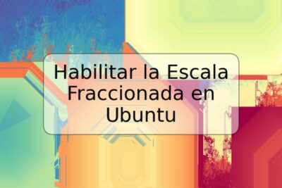 Habilitar la Escala Fraccionada en Ubuntu