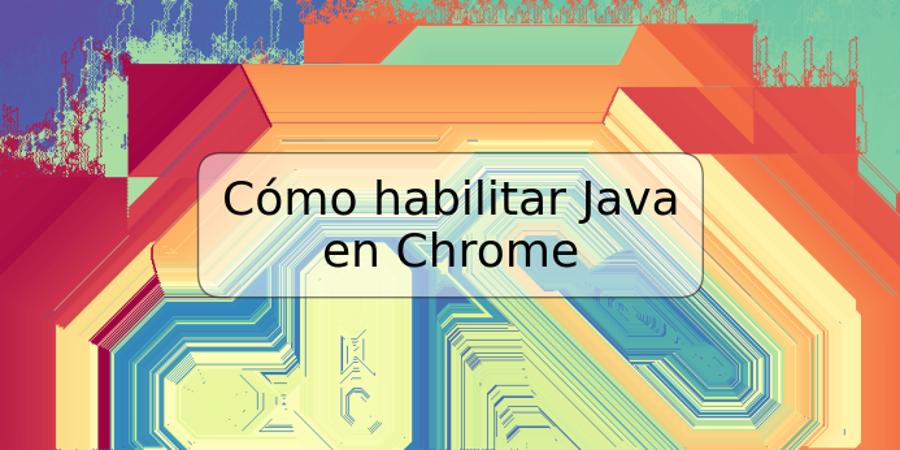 Cómo habilitar Java en Chrome