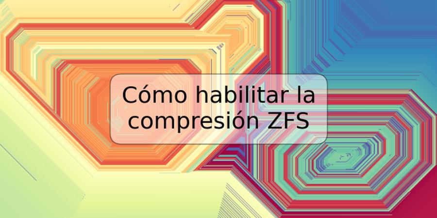 Cómo habilitar la compresión ZFS