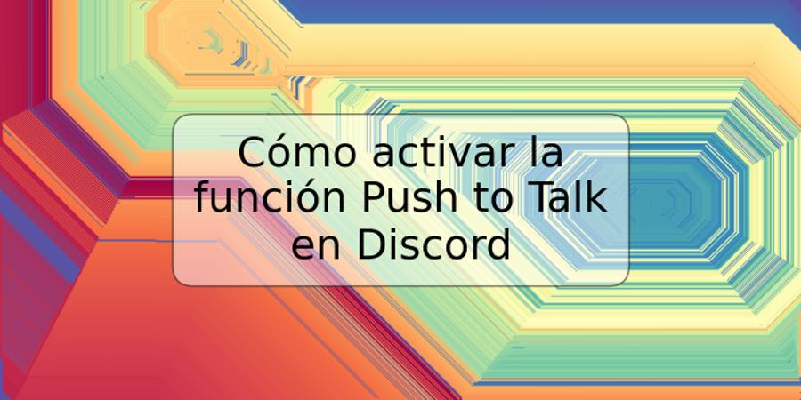 Cómo activar la función Push to Talk en Discord